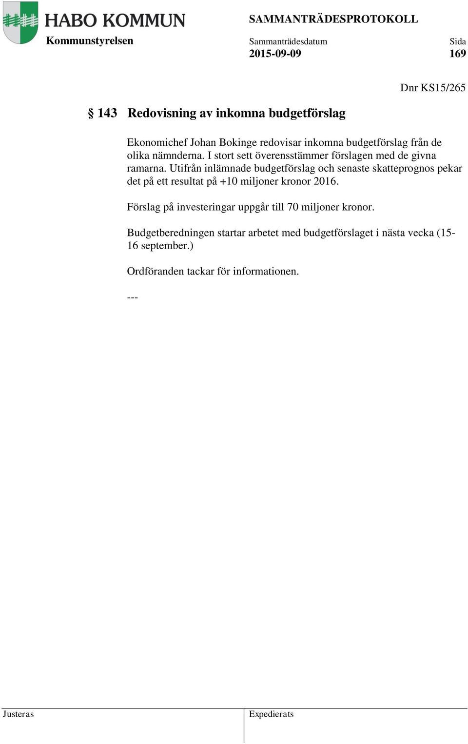 Utifrån inlämnade budgetförslag och senaste skatteprognos pekar det på ett resultat på +10 miljoner kronor 2016.