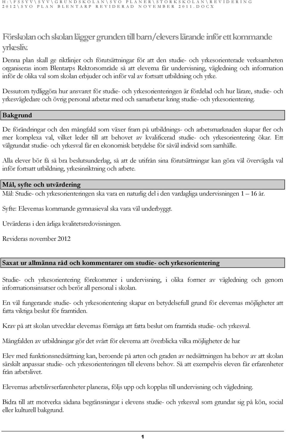 Denna plan skall ge riktlinjer och förutsättningar för att den studie- och yrkesorienterade verksamheten organiseras inom Blentarps Rektorsområde så att eleverna får undervisning, vägledning och
