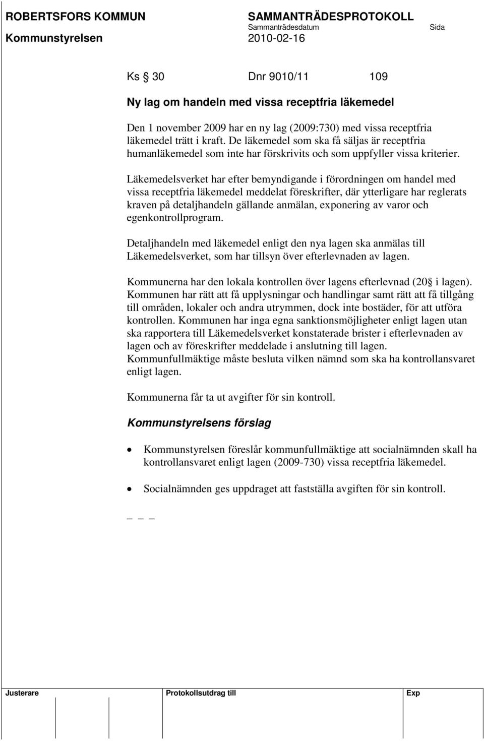 Läkemedelsverket har efter bemyndigande i förordningen om handel med vissa receptfria läkemedel meddelat föreskrifter, där ytterligare har reglerats kraven på detaljhandeln gällande anmälan,