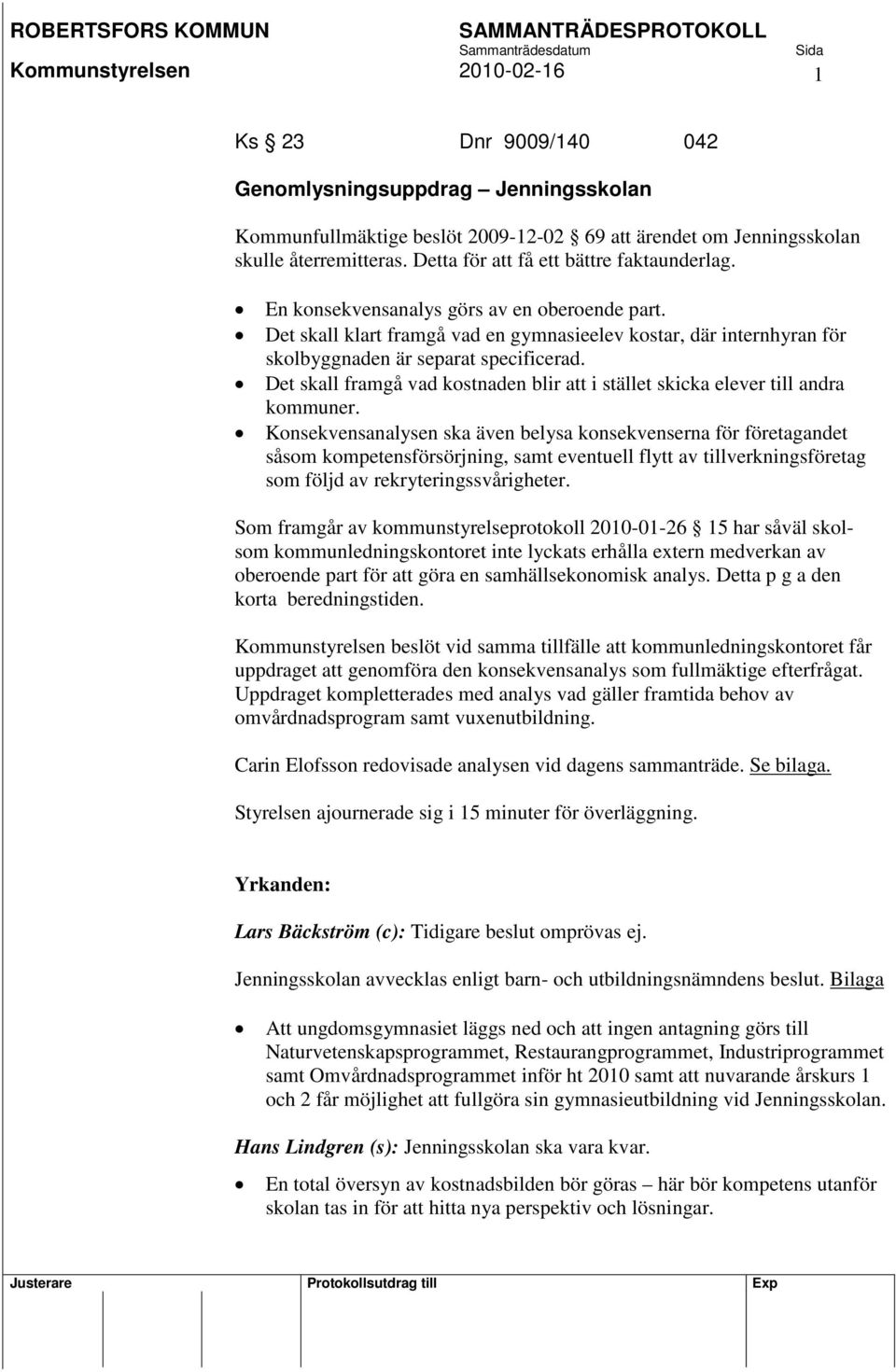 Det skall framgå vad kostnaden blir att i stället skicka elever till andra kommuner.