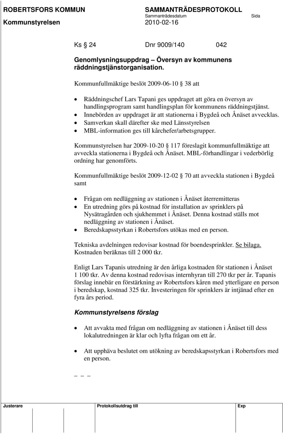 Innebörden av uppdraget är att stationerna i Bygdeå och Ånäset avvecklas. Samverkan skall därefter ske med Länsstyrelsen MBL-information ges till kårchefer/arbetsgrupper.