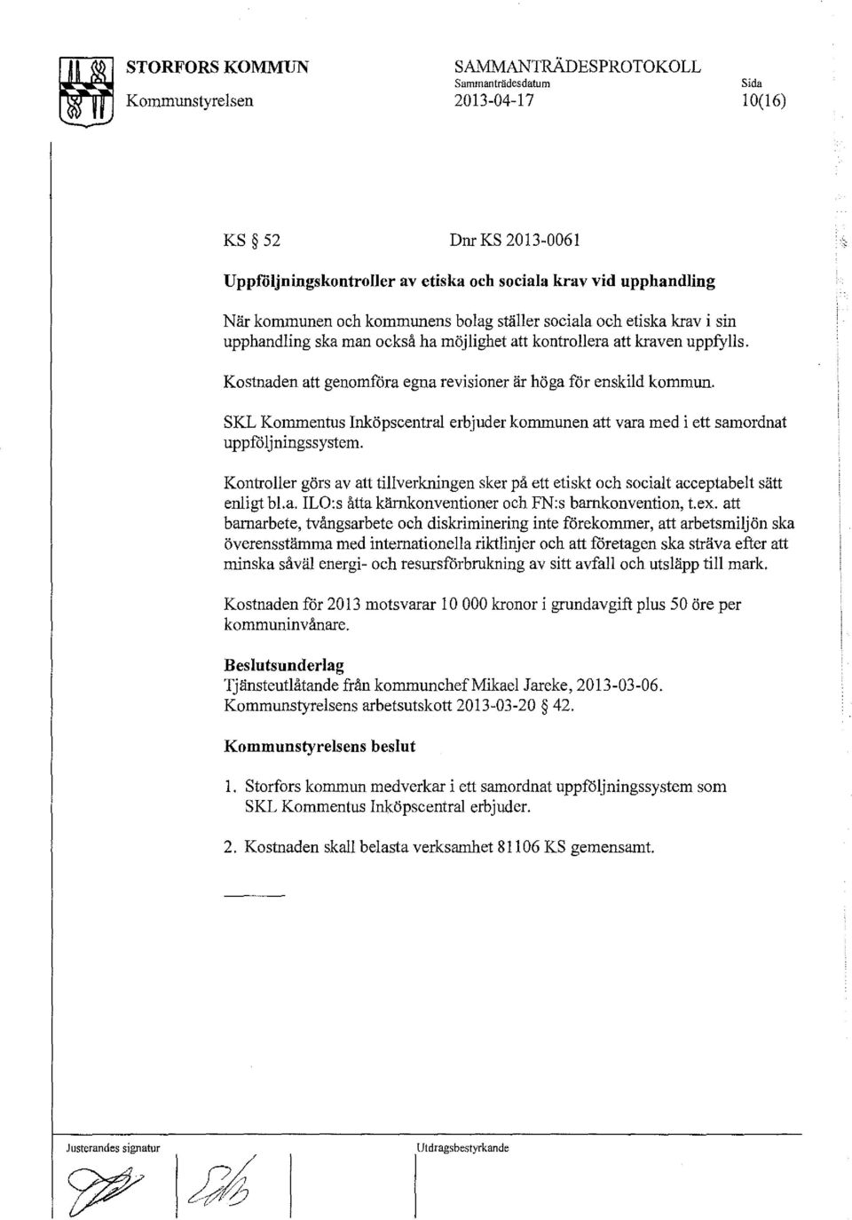 SKL Kommentus Inköpscentral erbjuder kommunen att vara med i ett samordnat uppföljningssystem. Kontroller görs av att tillverkningen sker på ett etiskt och socialt acceptabelt sätt enligt bl.a. ILO:s åtta k1lrnkonventioner och FN:s barnkonvention, t.