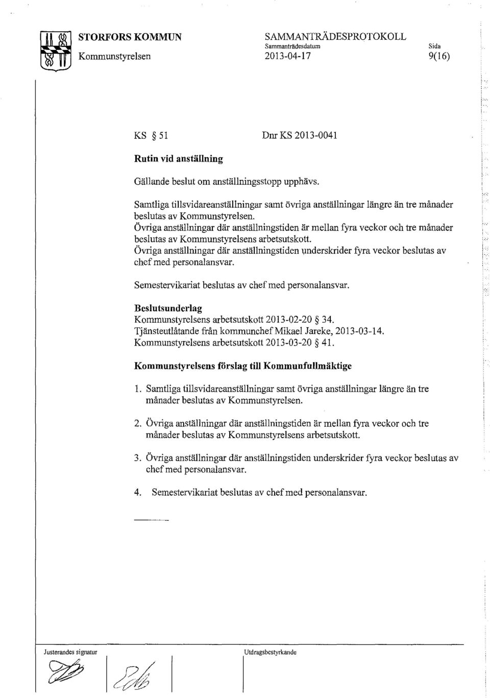 Övriga anställningar där anställningstiden är mellan fyra veckor och tre månader beslutas av Kommunstyrelsens arbetsutskott.