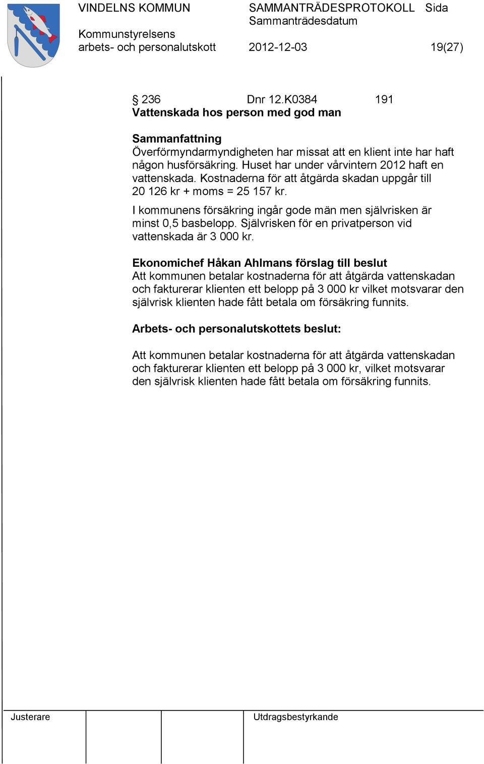 I kommunens försäkring ingår gode män men självrisken är minst 0,5 basbelopp. Självrisken för en privatperson vid vattenskada är 3 000 kr.