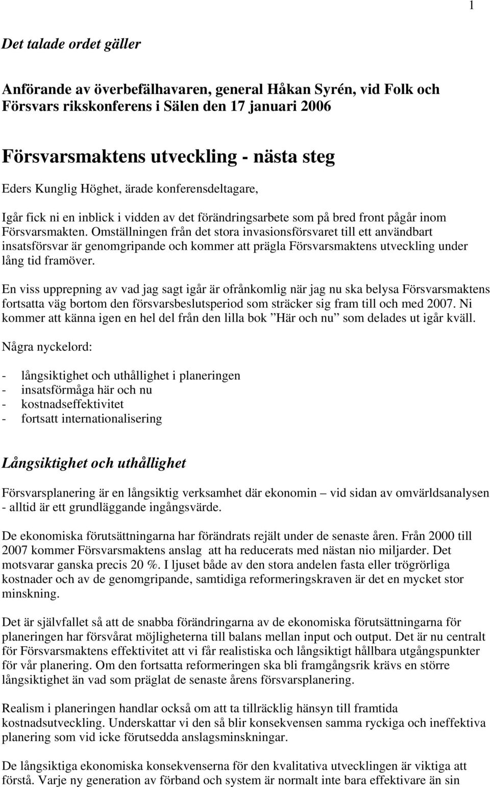 Omställningen från det stora invasionsförsvaret till ett användbart insatsförsvar är genomgripande och kommer att prägla Försvarsmaktens utveckling under lång tid framöver.