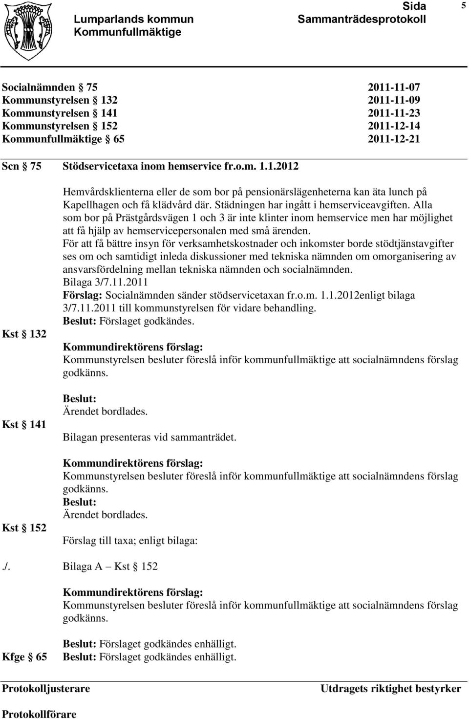 För att få bättre insyn för verksamhetskostnader och inkomster borde stödtjänstavgifter ses om och samtidigt inleda diskussioner med tekniska nämnden om omorganisering av ansvarsfördelning mellan