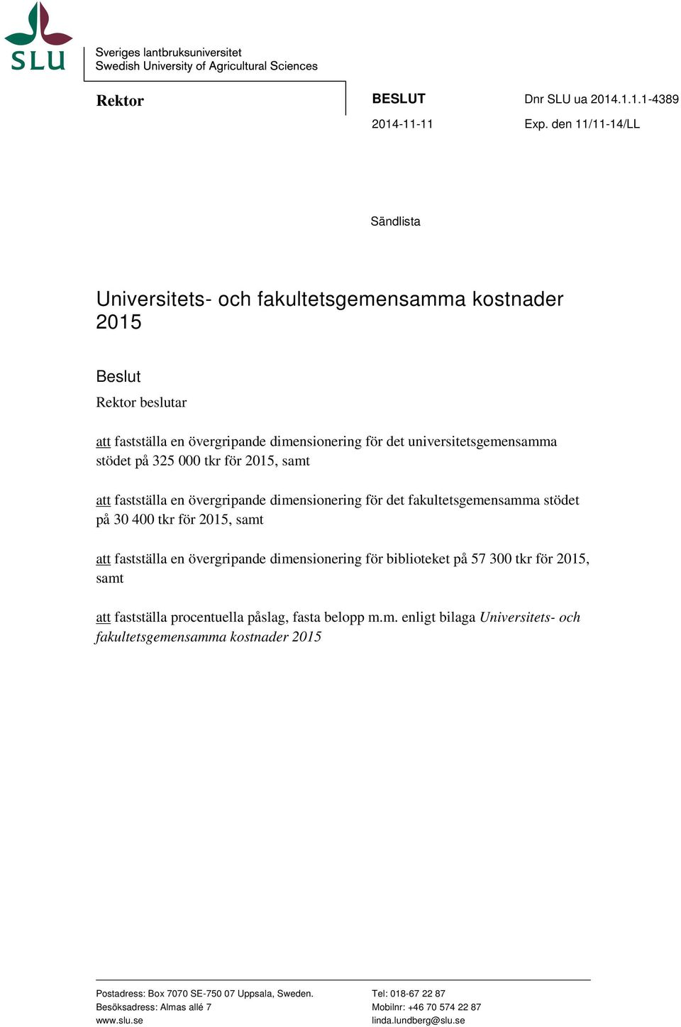 på 325 000 tkr för 2015, samt att fastställa en övergripande dimensionering för det fakultetsgemensamma stödet på 30 400 tkr för 2015, samt att fastställa en övergripande dimensionering