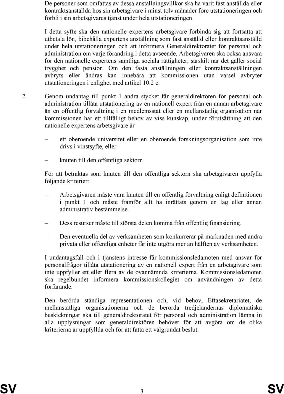 I detta syfte ska den nationelle expertens arbetsgivare förbinda sig att fortsätta att utbetala lön, bibehålla expertens anställning som fast anställd eller kontraktsanställd under hela