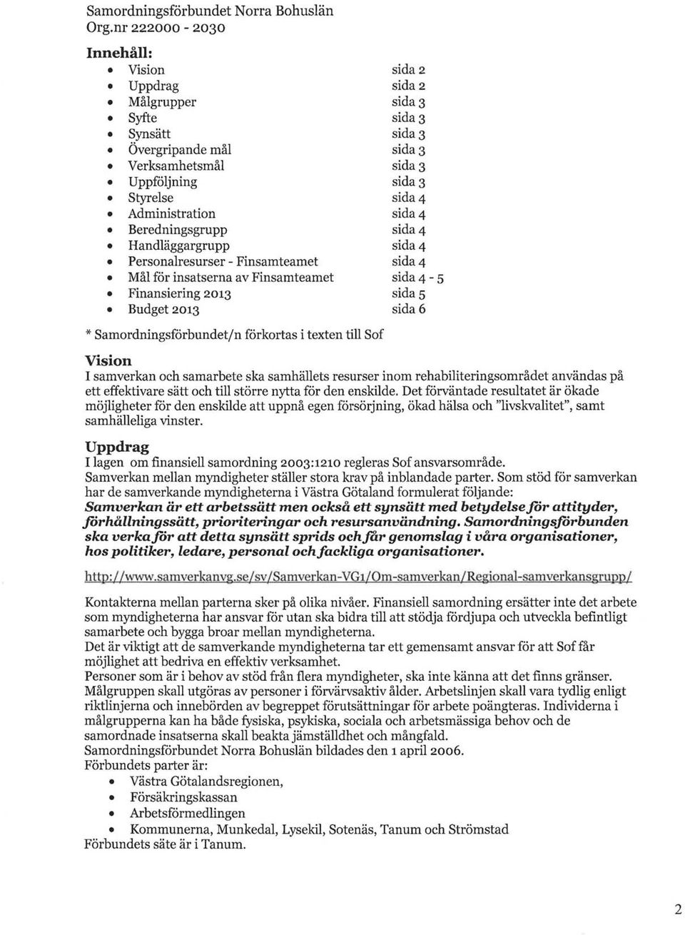 samverkan och samarbete ska samhällets resurser inom rehabiliteringsområdet användas på ett effektivare sätt och till större nytta för den enskilde.