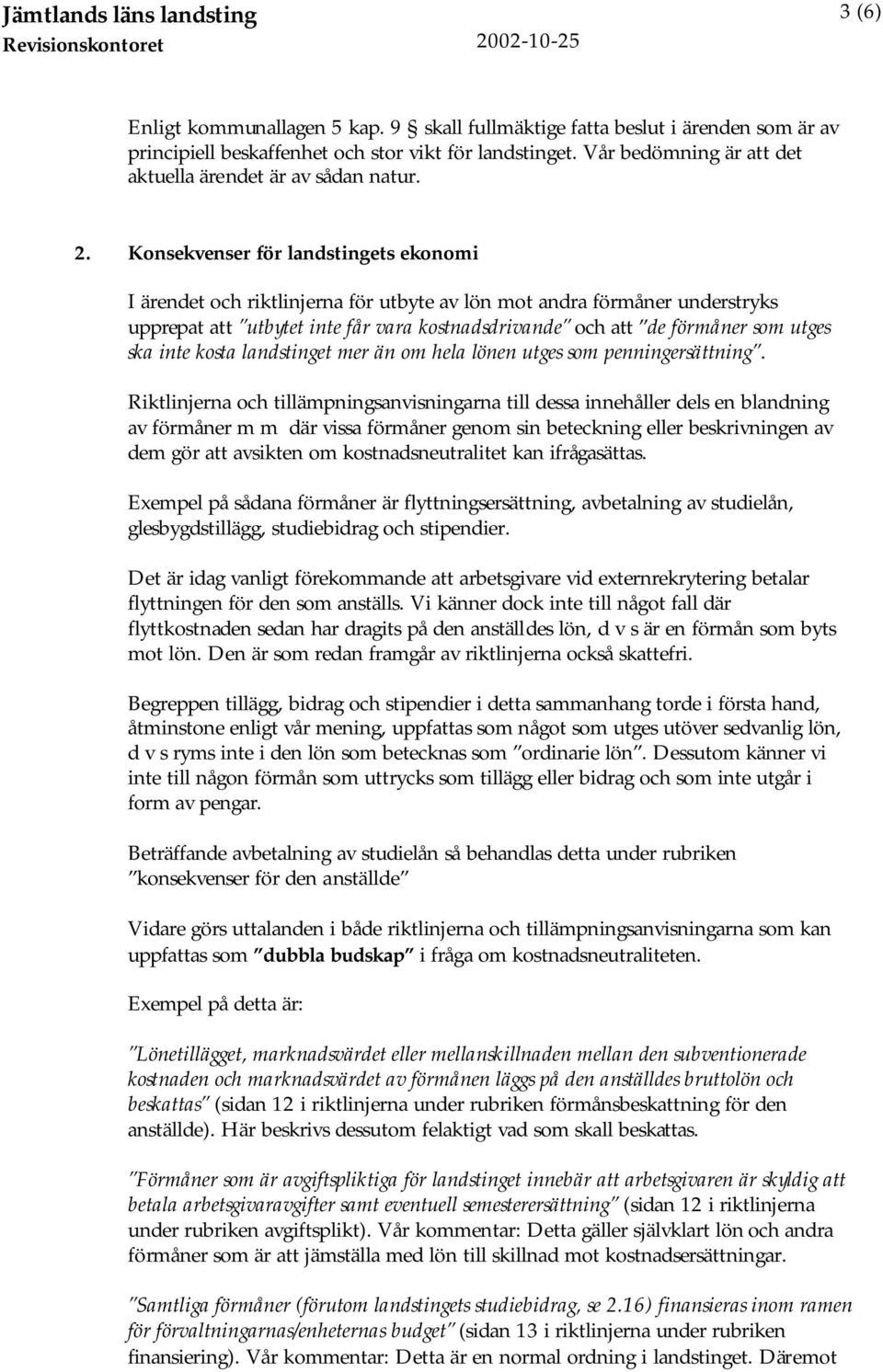 Konsekvenser för landstingets ekonomi I ärendet och riktlinjerna för utbyte av lön mot andra förmåner understryks upprepat att utbytet inte får vara kostnadsdrivande och att de förmåner som utges ska