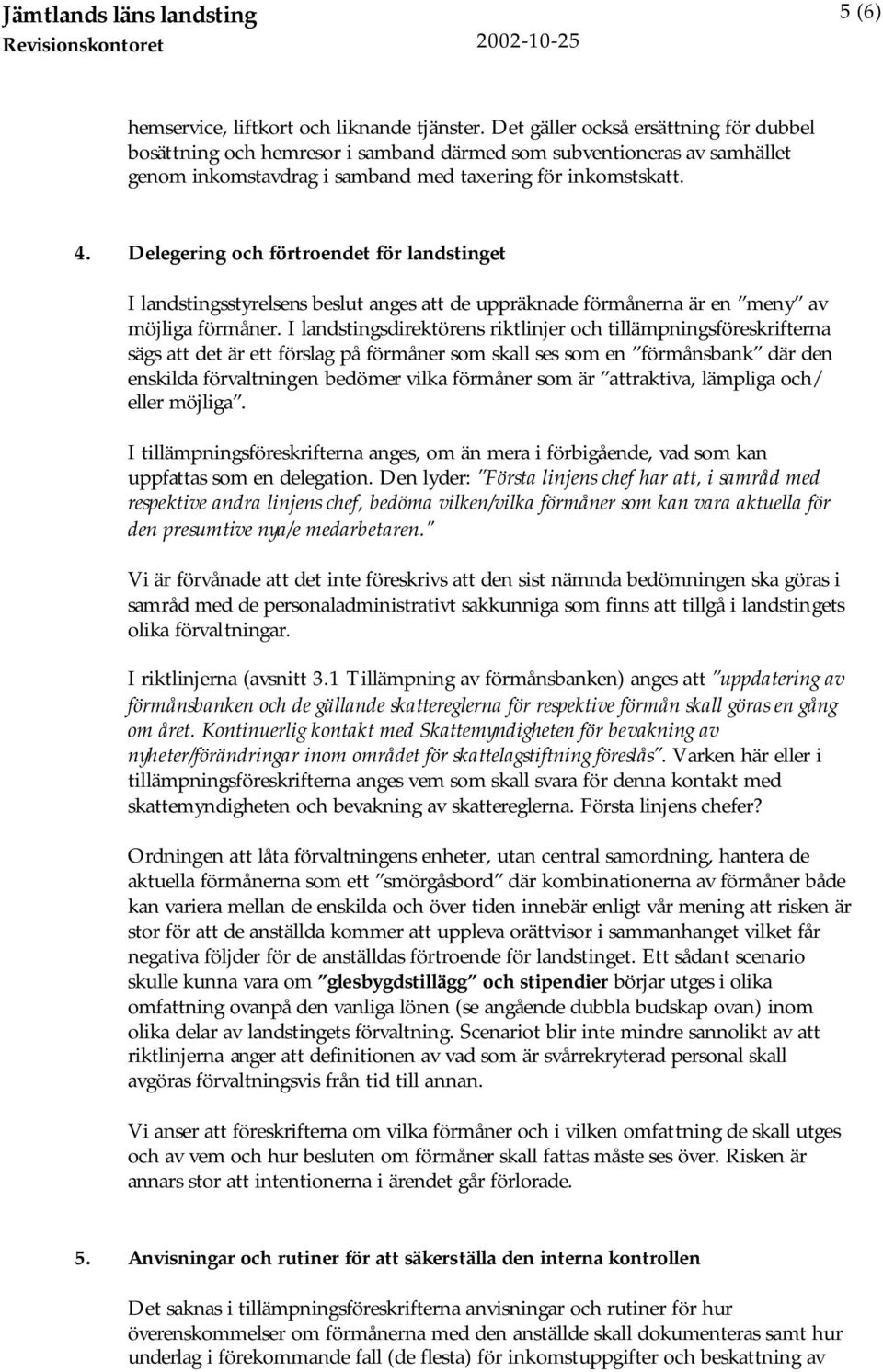 Delegering och förtroendet för landstinget I landstingsstyrelsens beslut anges att de uppräknade förmånerna är en meny av möjliga förmåner.