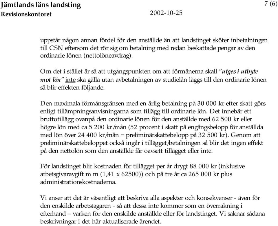Om det i stället är så att utgångspunkten om att förmånerna skall utges i utbyte mot lön inte ska gälla utan avbetalningen av studielån läggs till den ordinarie lönen så blir effekten följande.