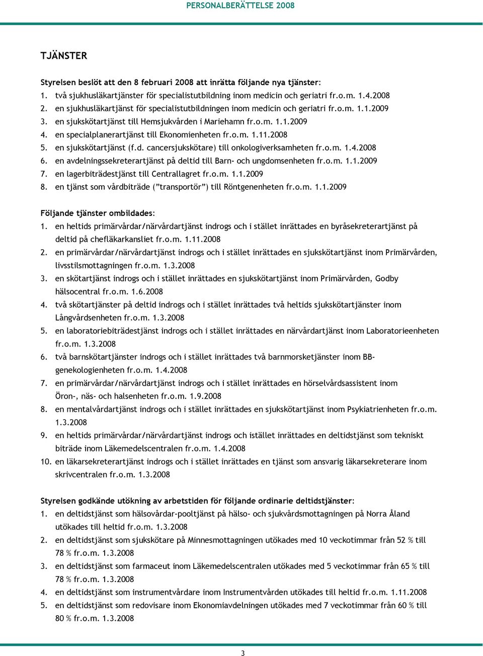 en specialplanerartjänst till Ekonomienheten fr.o.m. 1.11.2008 5. en sjukskötartjänst (f.d. cancersjukskötare) till onkologiverksamheten fr.o.m. 1.4.2008 6.