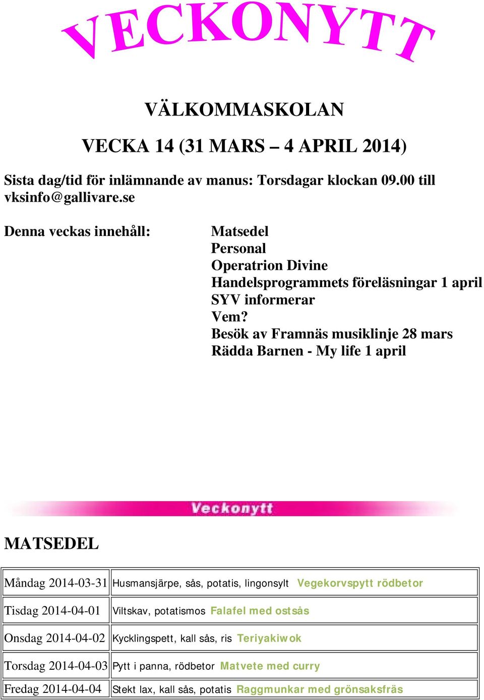 Besök av Framnäs musiklinje 28 mars Rädda Barnen - My life 1 april MATSEDEL Måndag 2014-03-31 Husmansjärpe, sås, potatis, lingonsylt Vegekorvspytt rödbetor Tisdag