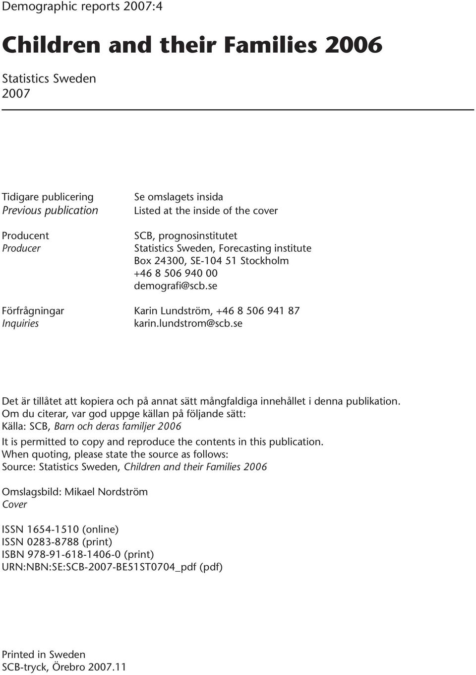 lundstrom@scb.se Det är tillåtet att kopiera och på annat sätt mångfaldiga innehållet i denna publikation.