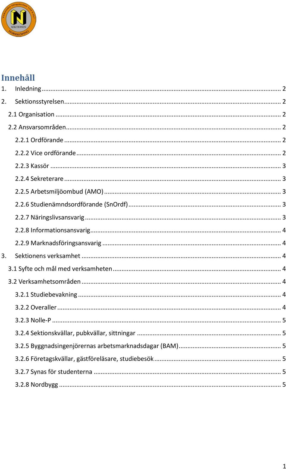 Sektionens verksamhet... 4 3.1 Syfte och mål med verksamheten... 4 3.2 Verksamhetsområden... 4 3.2.1 Studiebevakning... 4 3.2.2 Overaller... 4 3.2.3 Nolle-P... 5 3.2.4 Sektionskvällar, pubkvällar, sittningar.