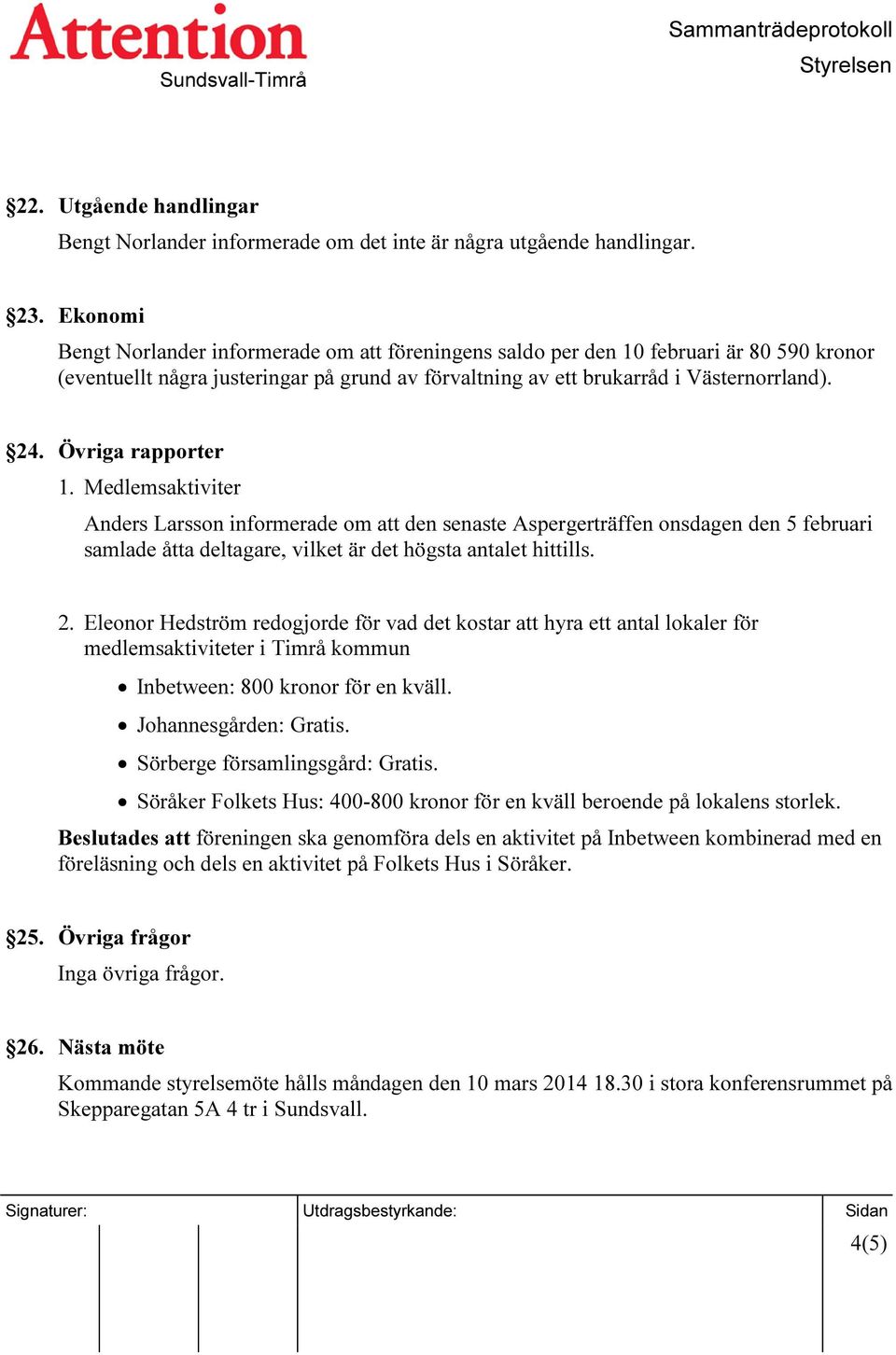 Övriga rapporter 1. Medlemsaktiviter Anders Larsson informerade om att den senaste Aspergerträffen onsdagen den 5 februari samlade åtta deltagare, vilket är det högsta antalet hittills. 2.