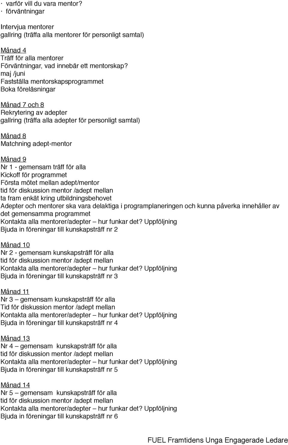 gemensam träff för alla Kickoff för programmet Första mötet mellan adept/mentor tid för diskussion mentor /adept mellan ta fram enkät kring utbildningsbehovet Adepter och mentorer ska vara delaktiga