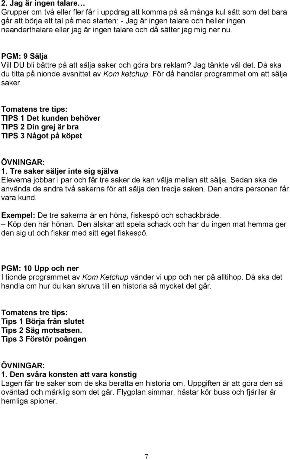 För då handlar programmet om att sälja saker. TIPS 1 Det kunden behöver TIPS 2 Din grej är bra TIPS 3 Något på köpet 1.