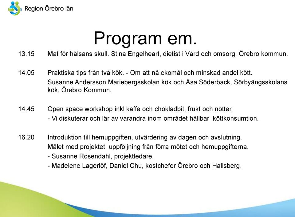 45 Open space workshop inkl kaffe och chokladbit, frukt och nötter. - Vi diskuterar och lär av varandra inom området hållbar köttkonsumtion. 16.