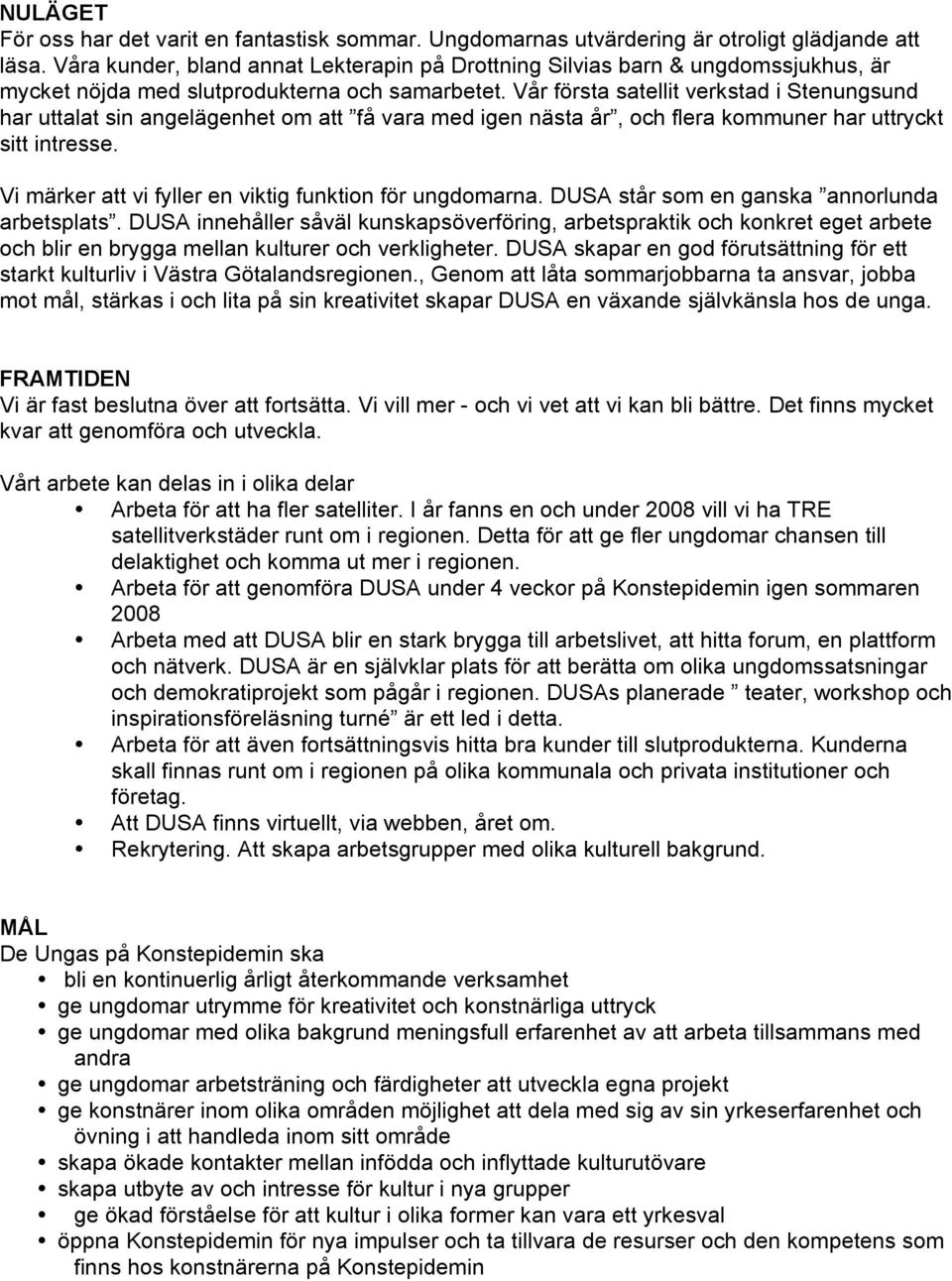 Vår första satellit verkstad i Stenungsund har uttalat sin angelägenhet om att få vara med igen nästa år, och flera kommuner har uttryckt sitt intresse.