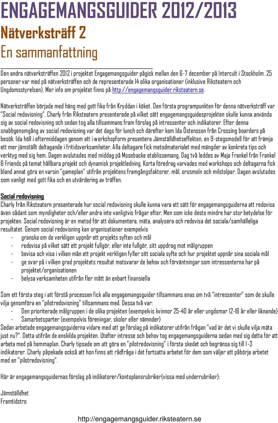 Nätverksträffen började med häng med gott fika från Kryddan i köket. Den första programpunkten för denna nätverksträff var Social redovisning.