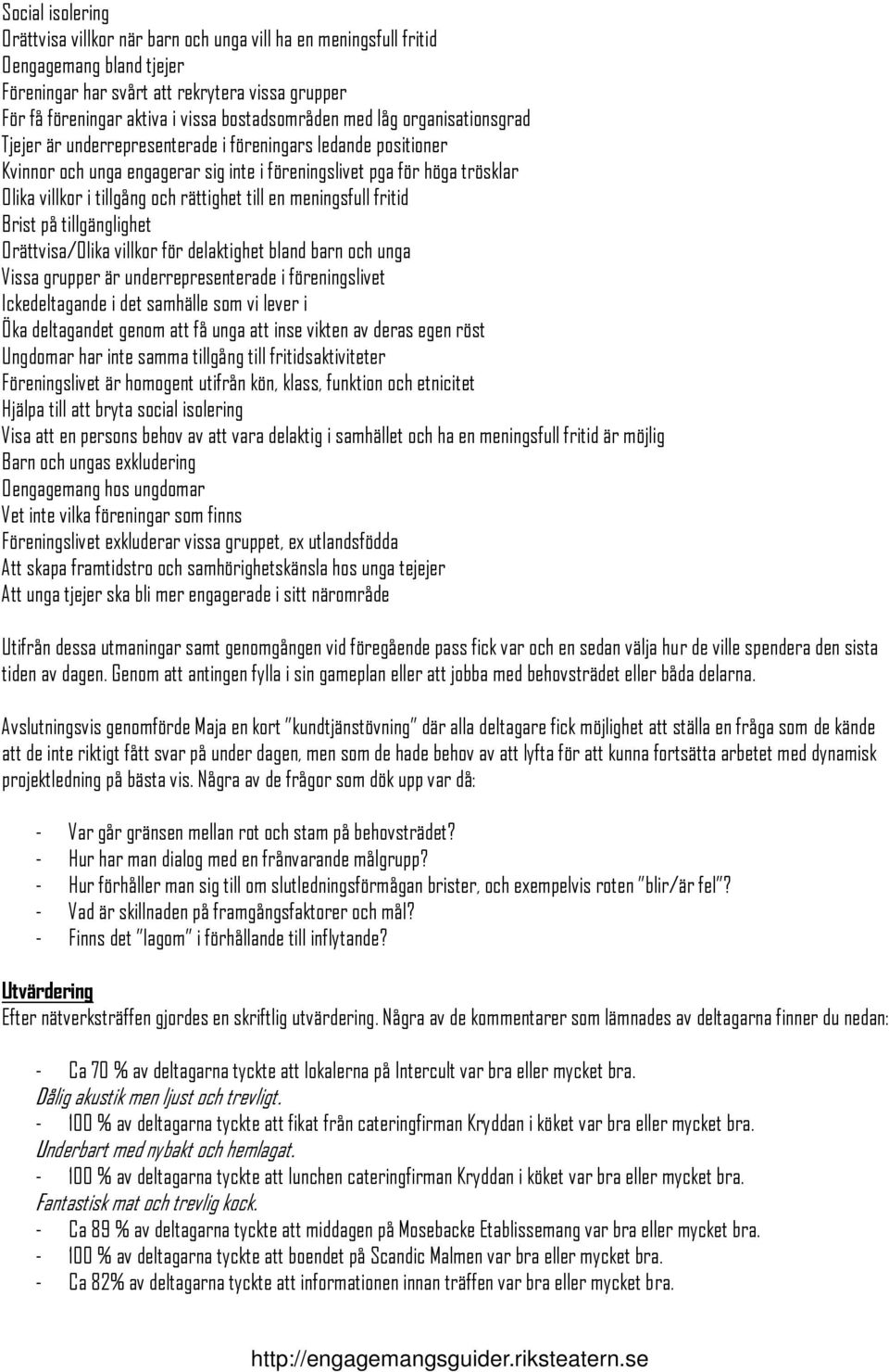 tillgång och rättighet till en meningsfull fritid Brist på tillgänglighet Orättvisa/Olika villkor för delaktighet bland barn och unga Vissa grupper är underrepresenterade i föreningslivet