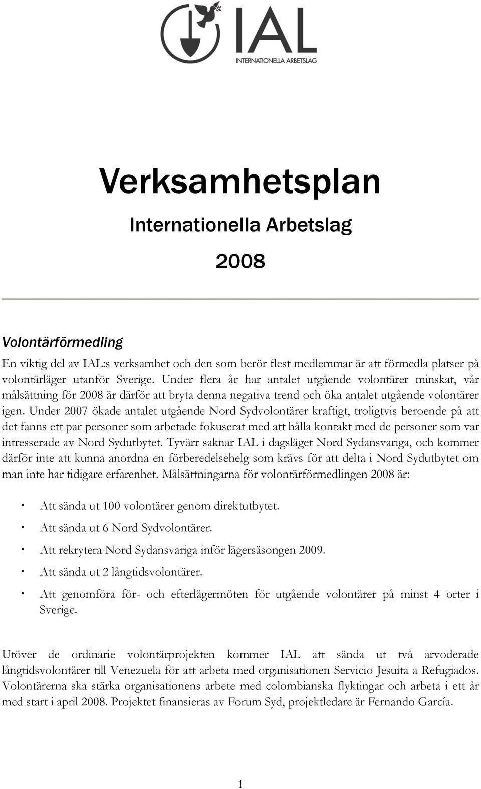 Under 2007 ökade antalet utgående Nord Sydvolontärer kraftigt, troligtvis beroende på att det fanns ett par personer som arbetade fokuserat med att hålla kontakt med de personer som var intresserade