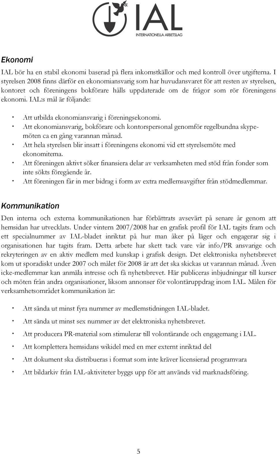 IAL:s mål är följande: Att utbilda ekonomiansvarig i föreningsekonomi. Att ekonomiansvarig, bokförare och kontorspersonal genomför regelbundna skypemöten ca en gång varannan månad.