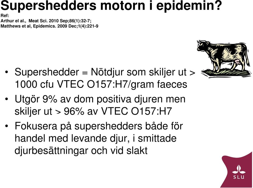 2009 Dec;1(4):221-9 Supershedder = Nötdjur som skiljer ut > 1000 cfu VTEC O157:H7/gram faeces