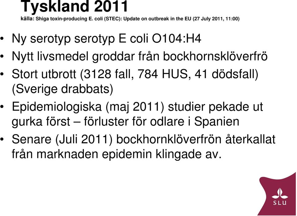 livsmedel groddar från bockhornsklöverfrö Stort utbrott (3128 fall, 784 HUS, 41 dödsfall) (Sverige