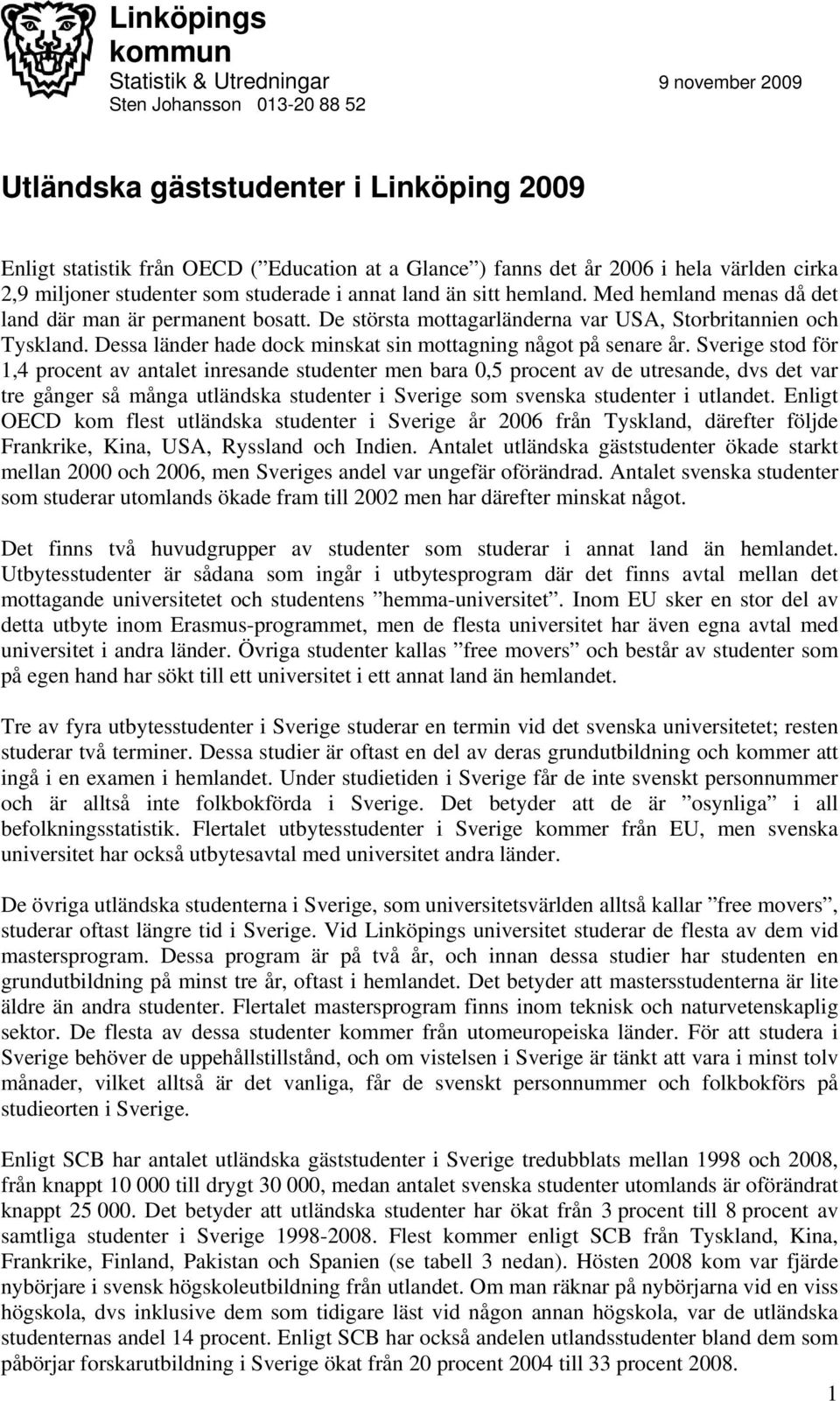 De största mottagarländerna var USA, Storbritannien och Tyskland. Dessa länder hade dock minskat sin mottagning något på senare år.