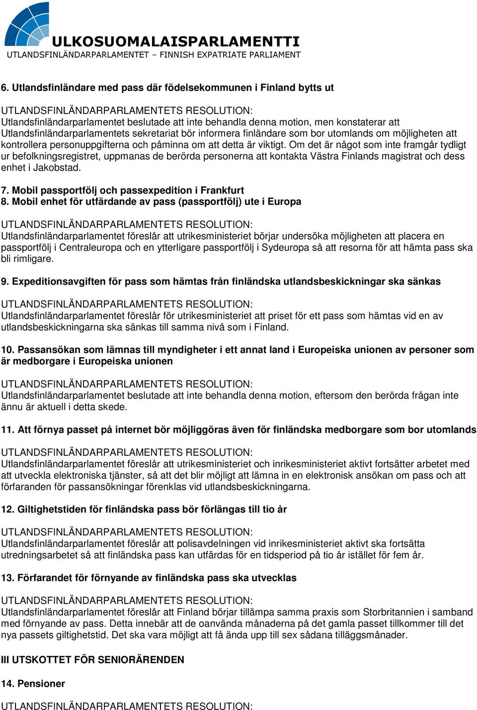 Om det är något som inte framgår tydligt ur befolkningsregistret, uppmanas de berörda personerna att kontakta Västra Finlands magistrat och dess enhet i Jakobstad. 7.