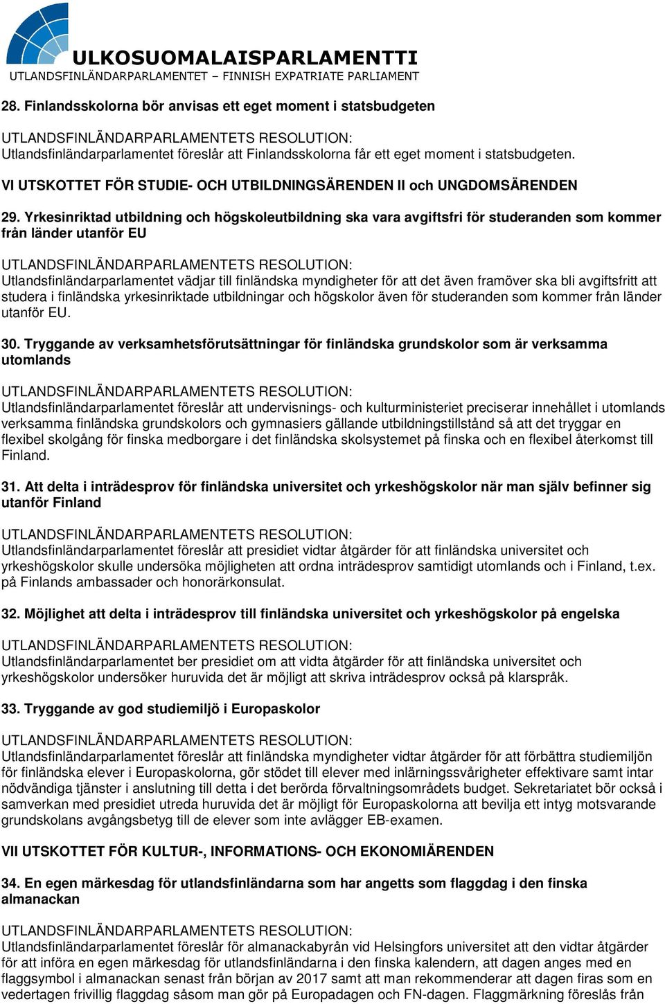 Yrkesinriktad utbildning och högskoleutbildning ska vara avgiftsfri för studeranden som kommer från länder utanför EU Utlandsfinländarparlamentet vädjar till finländska myndigheter för att det även