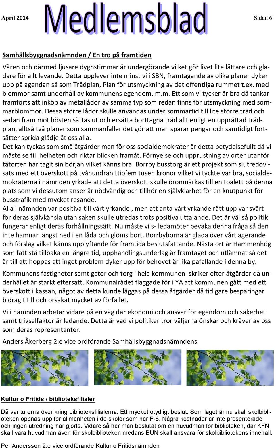 med blommor samt underhåll av kommunens egendom. m.m. Ett som vi tycker är bra då tankar framförts att inköp av metallådor av samma typ som redan finns för utsmyckning med sommarblommor.