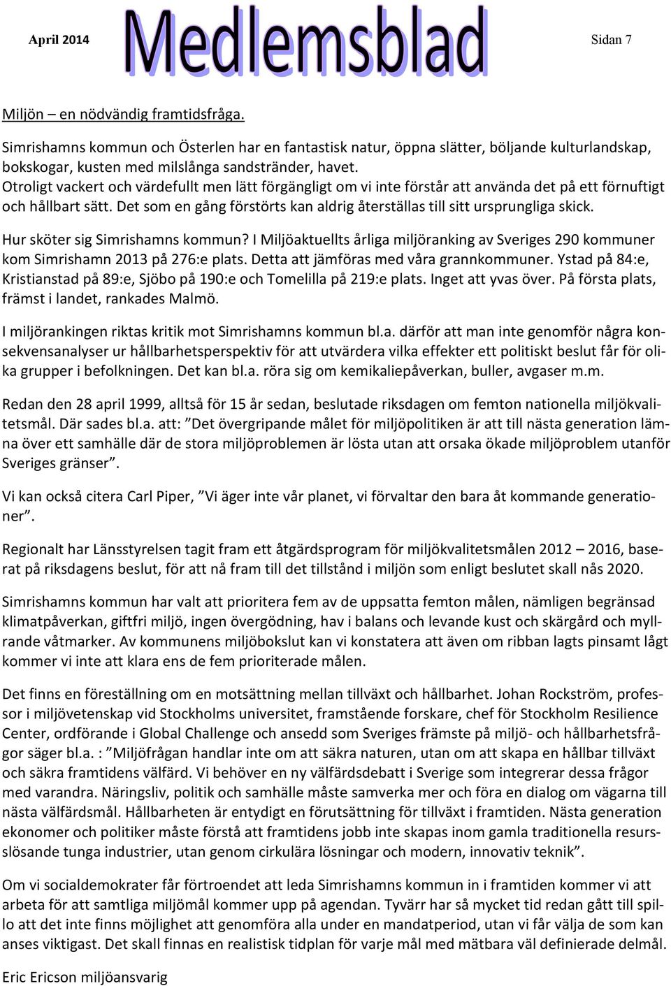 Otroligt vackert och värdefullt men lätt förgängligt om vi inte förstår att använda det på ett förnuftigt och hållbart sätt.