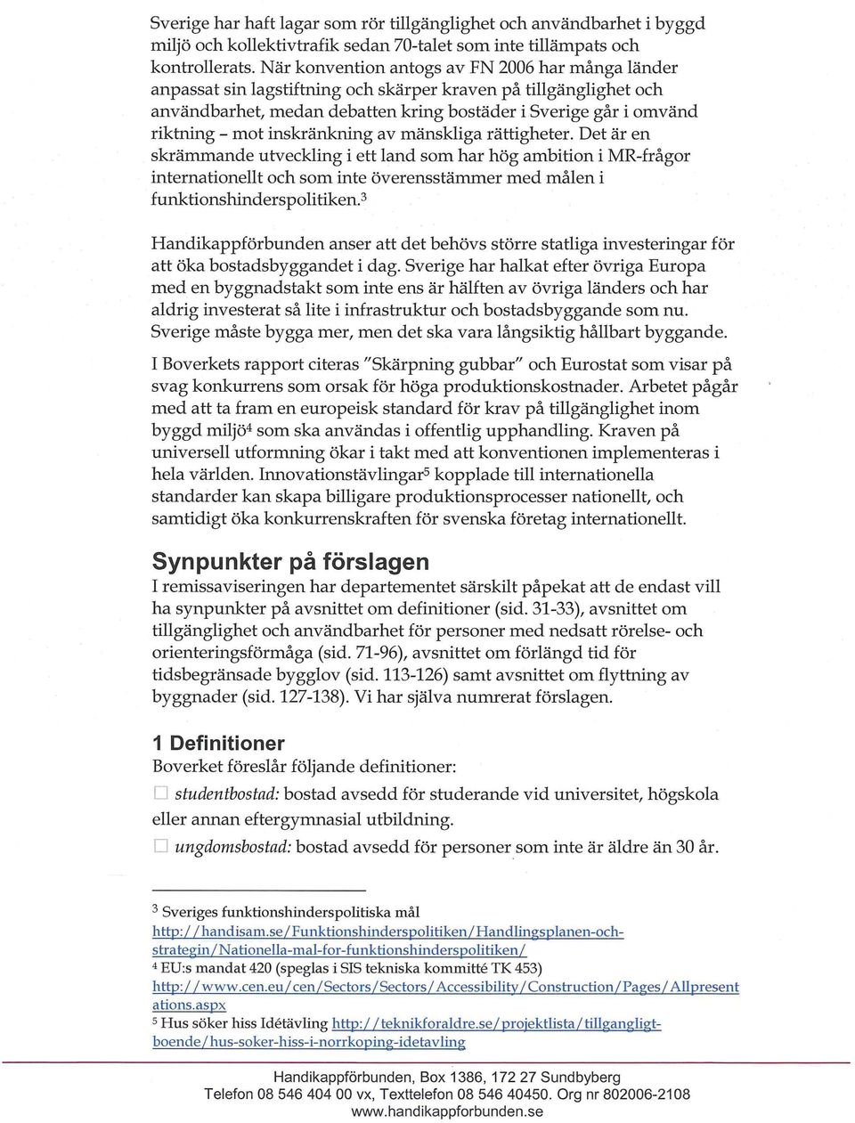 inskränkning av mänskliga rättigheter. Det är en skrämmande utveckling i ett land som har hög ambition i MR-frågor internationellt och som inte överensstämmer med målen i funktionshinderspolitiken.