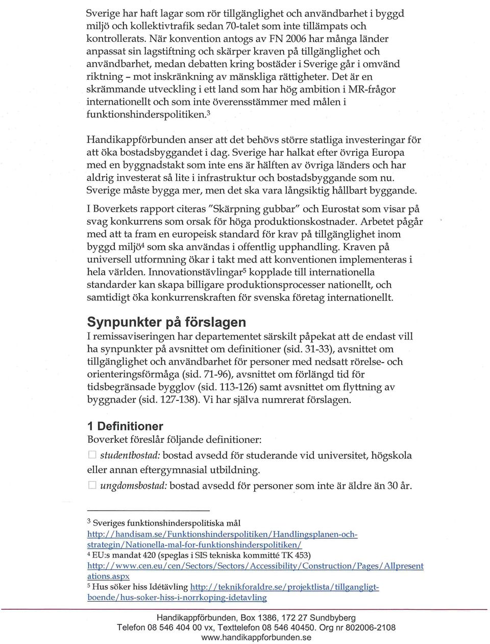 inskränkning av mänskliga rättigheter. Det är en skrämmande utveckling i ett land som har hög ambition i MR-frågor internationellt och som inte överensstämmer med målen i funktionshinderspolitiken.