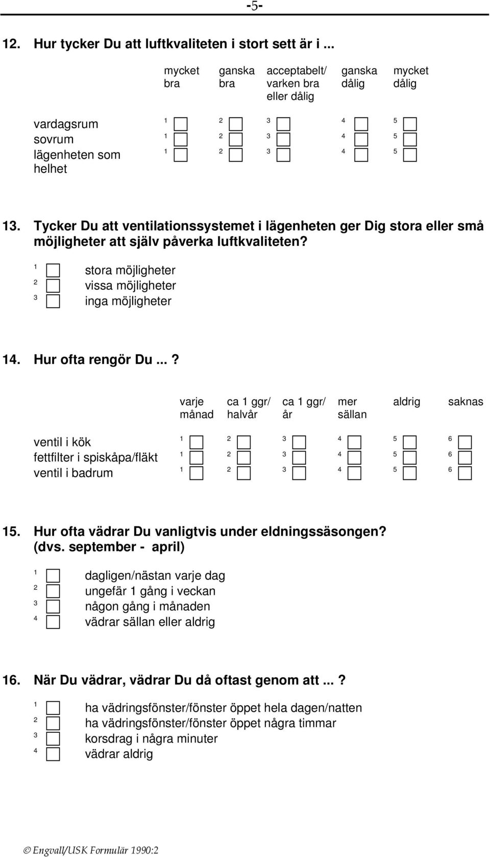 ..? varje månad ca ggr/ halvår ca ggr/ år mer sällan aldrig saknas ventil i kök fettfilter i spiskåpa/fläkt ventil i badrum 6 6 6 5. Hur ofta vädrar Du vanligtvis under eldningssäsongen? (dvs.