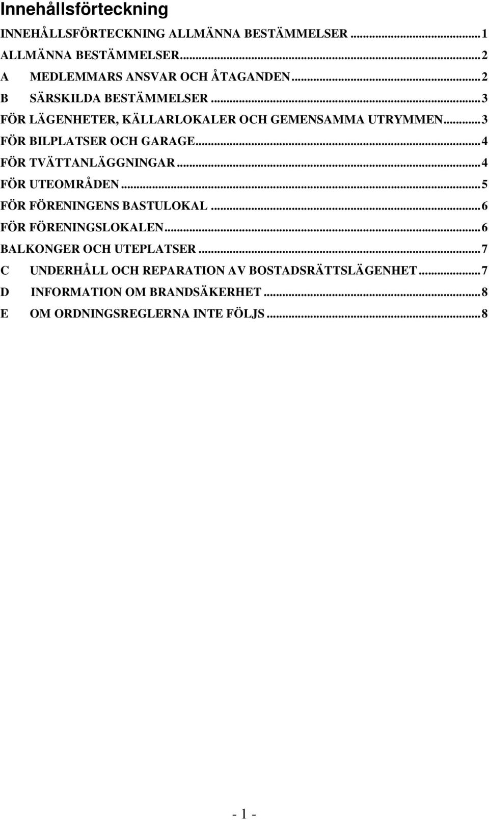 .. 4 FÖR TVÄTTANLÄGGNINGAR... 4 FÖR UTEOMRÅDEN... 5 FÖR FÖRENINGENS BASTULOKAL... 6 FÖR FÖRENINGSLOKALEN.