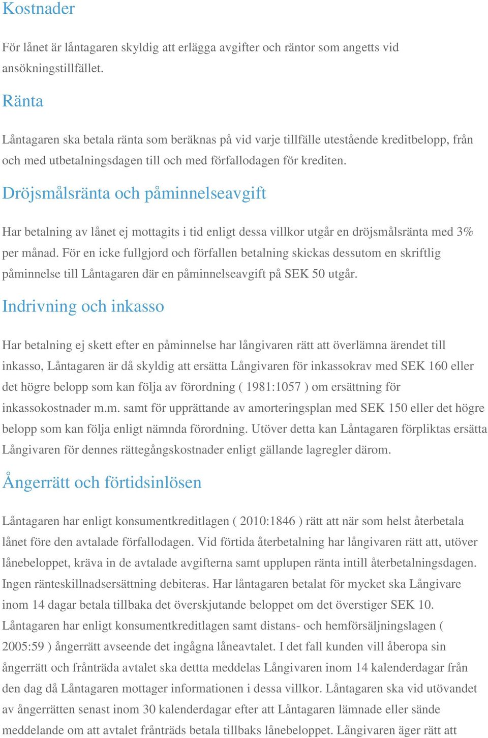 Dröjsmålsränta och påminnelseavgift Har betalning av lånet ej mottagits i tid enligt dessa villkor utgår en dröjsmålsränta med 3% per månad.