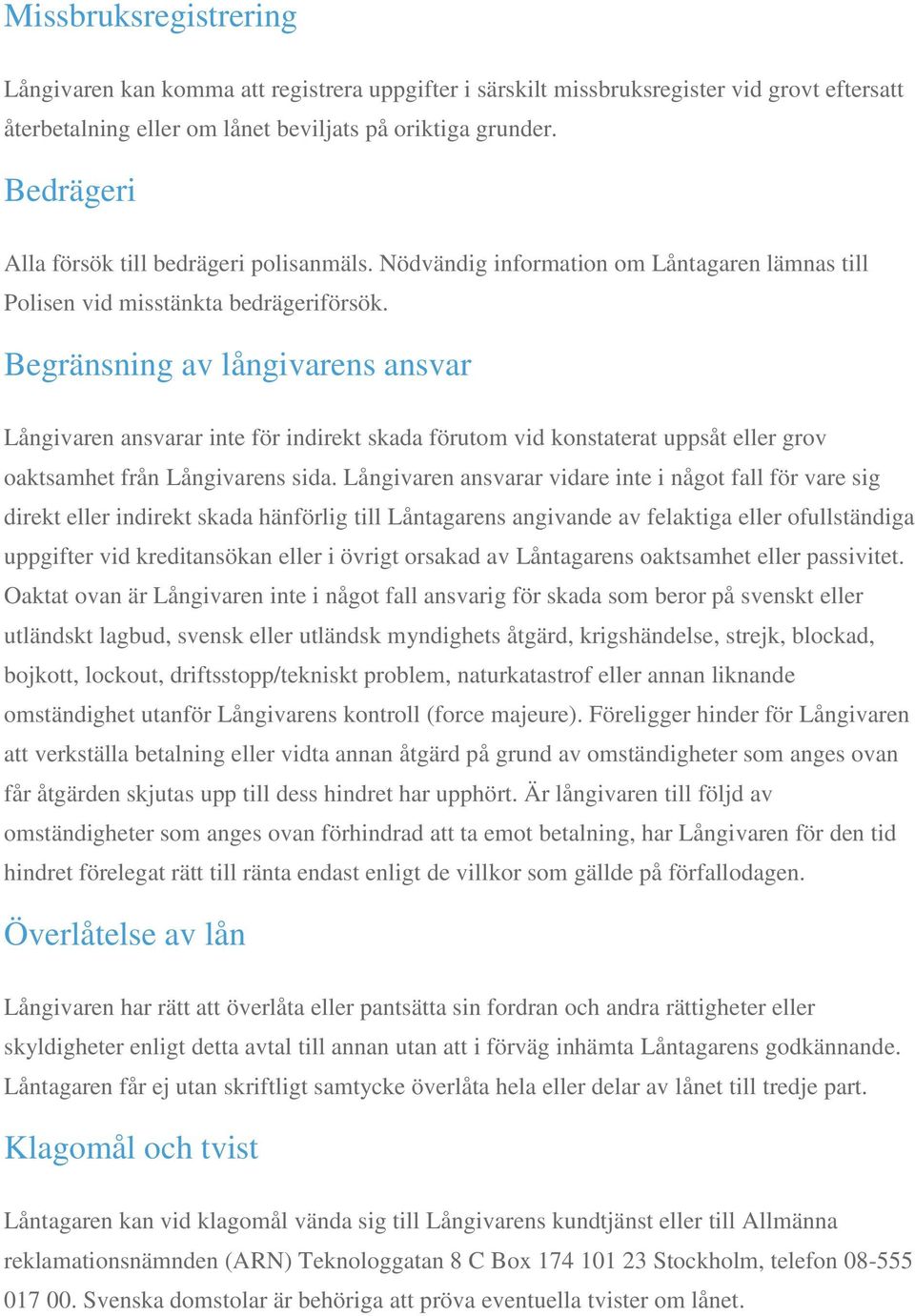 Begränsning av långivarens ansvar Långivaren ansvarar inte för indirekt skada förutom vid konstaterat uppsåt eller grov oaktsamhet från Långivarens sida.