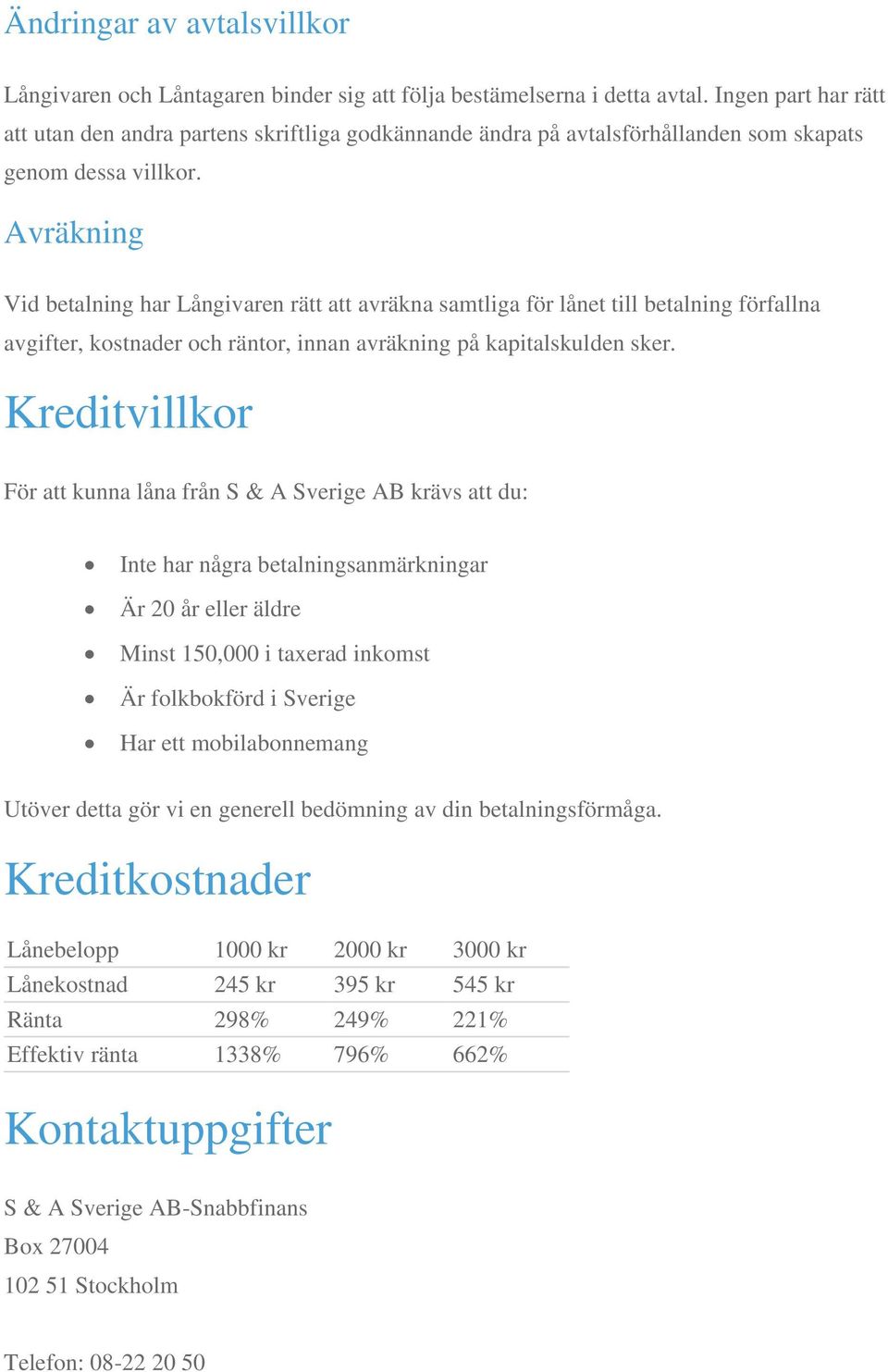 Avräkning Vid betalning har Långivaren rätt att avräkna samtliga för lånet till betalning förfallna avgifter, kostnader och räntor, innan avräkning på kapitalskulden sker.