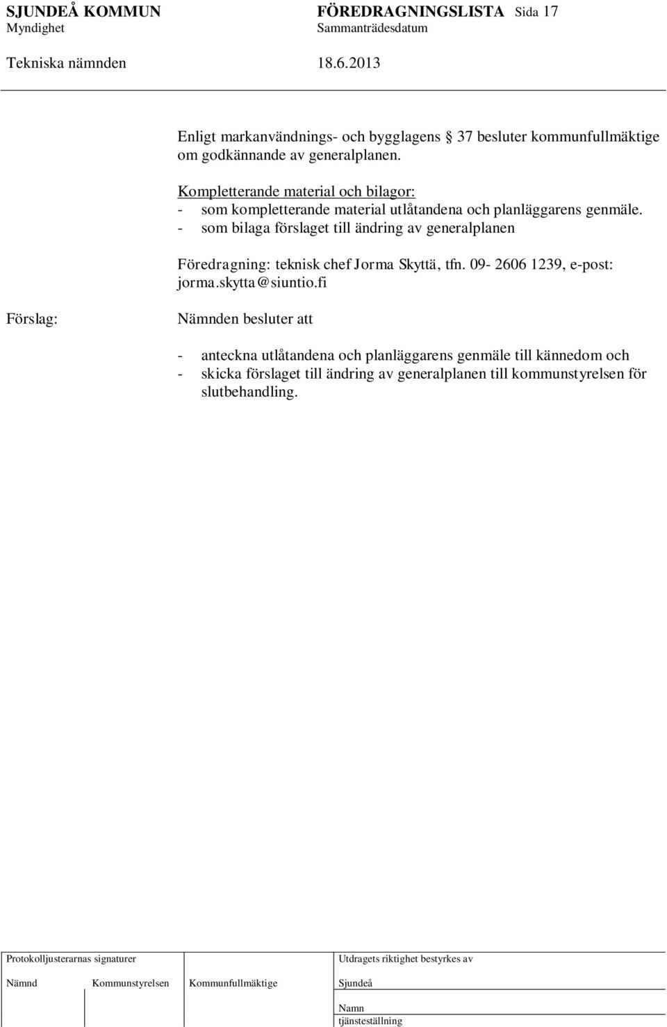 - som bilaga förslaget till ändring av generalplanen Föredragning: teknisk chef Jorma Skyttä, tfn. 09-2606 1239, e-post: jorma.