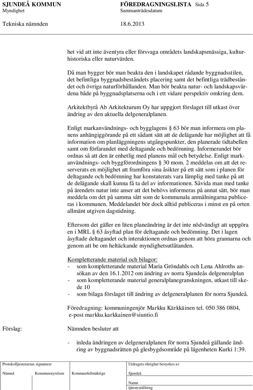 Man bör beakta natur- och landskapsvärdena både på byggnadsplatserna och i ett vidare perspektiv omkring dem.