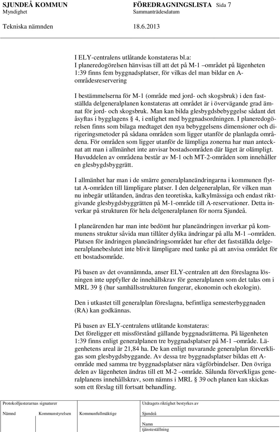 och skogsbruk) i den fastställda delgeneralplanen konstateras att området är i övervägande grad ämnat för jord- och skogsbruk.