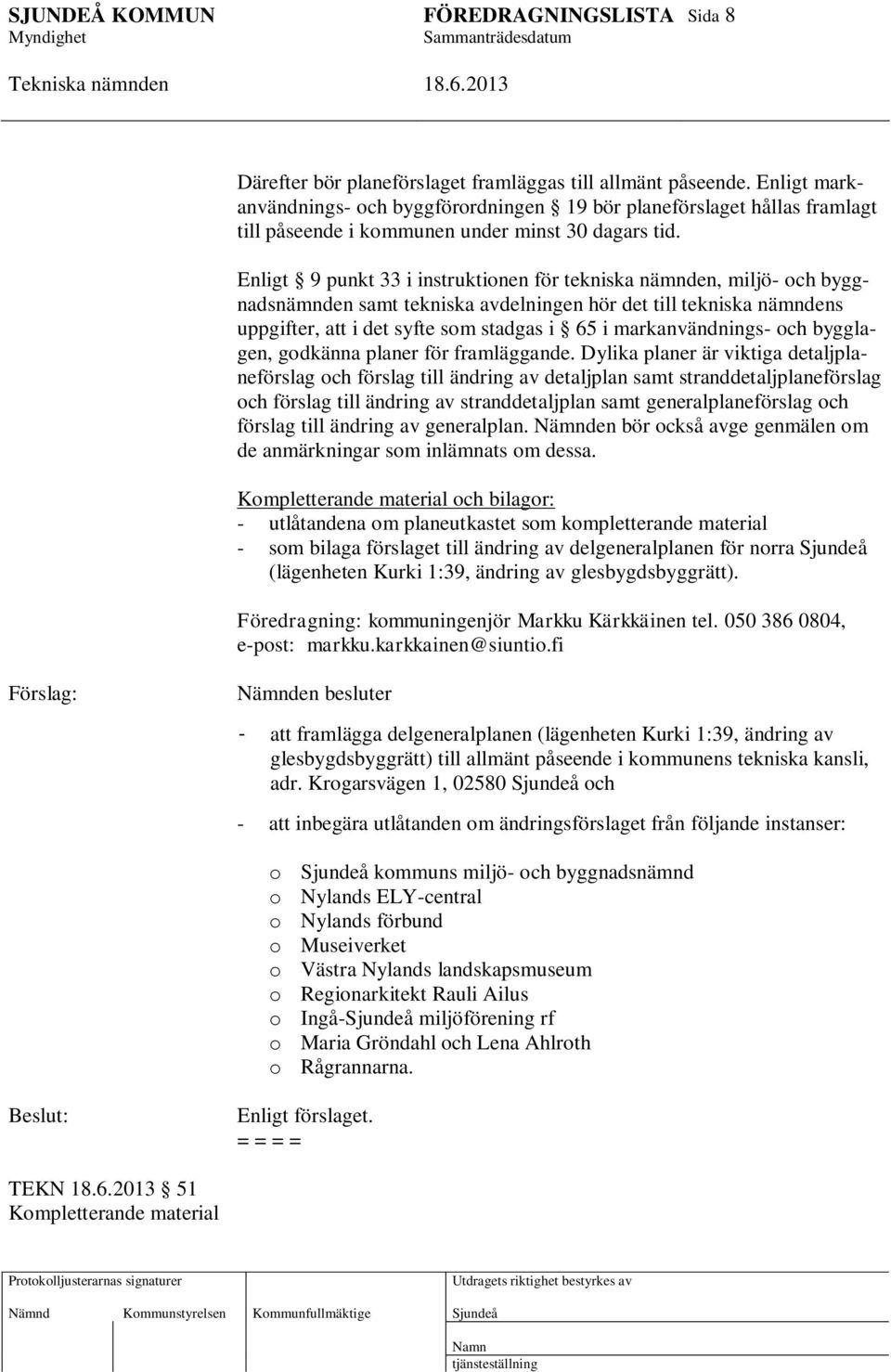 Enligt 9 punkt 33 i instruktionen för tekniska nämnden, miljö- och byggnadsnämnden samt tekniska avdelningen hör det till tekniska nämndens uppgifter, att i det syfte som stadgas i 65 i