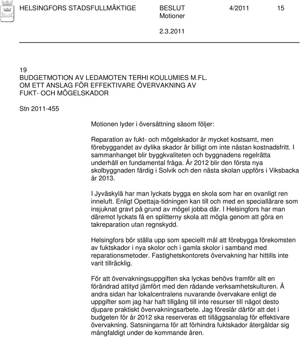 kostnadsfritt. I sammanhanget blir byggkvaliteten och byggnadens regelrätta underhåll en fundamental fråga.