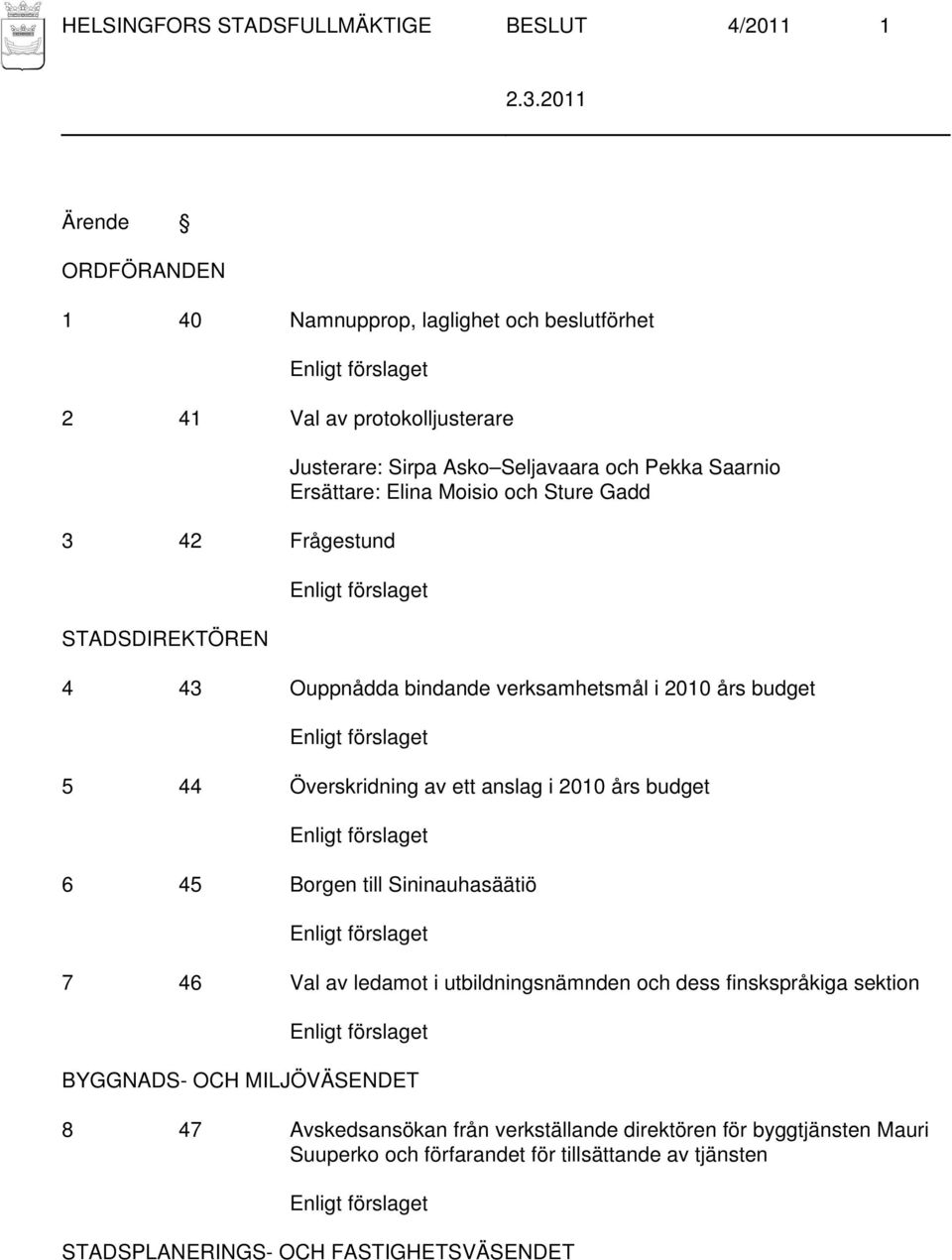 Överskridning av ett anslag i 2010 års budget Enligt förslaget 6 45 Borgen till Sininauhasäätiö Enligt förslaget 7 46 Val av ledamot i utbildningsnämnden och dess finskspråkiga sektion Enligt