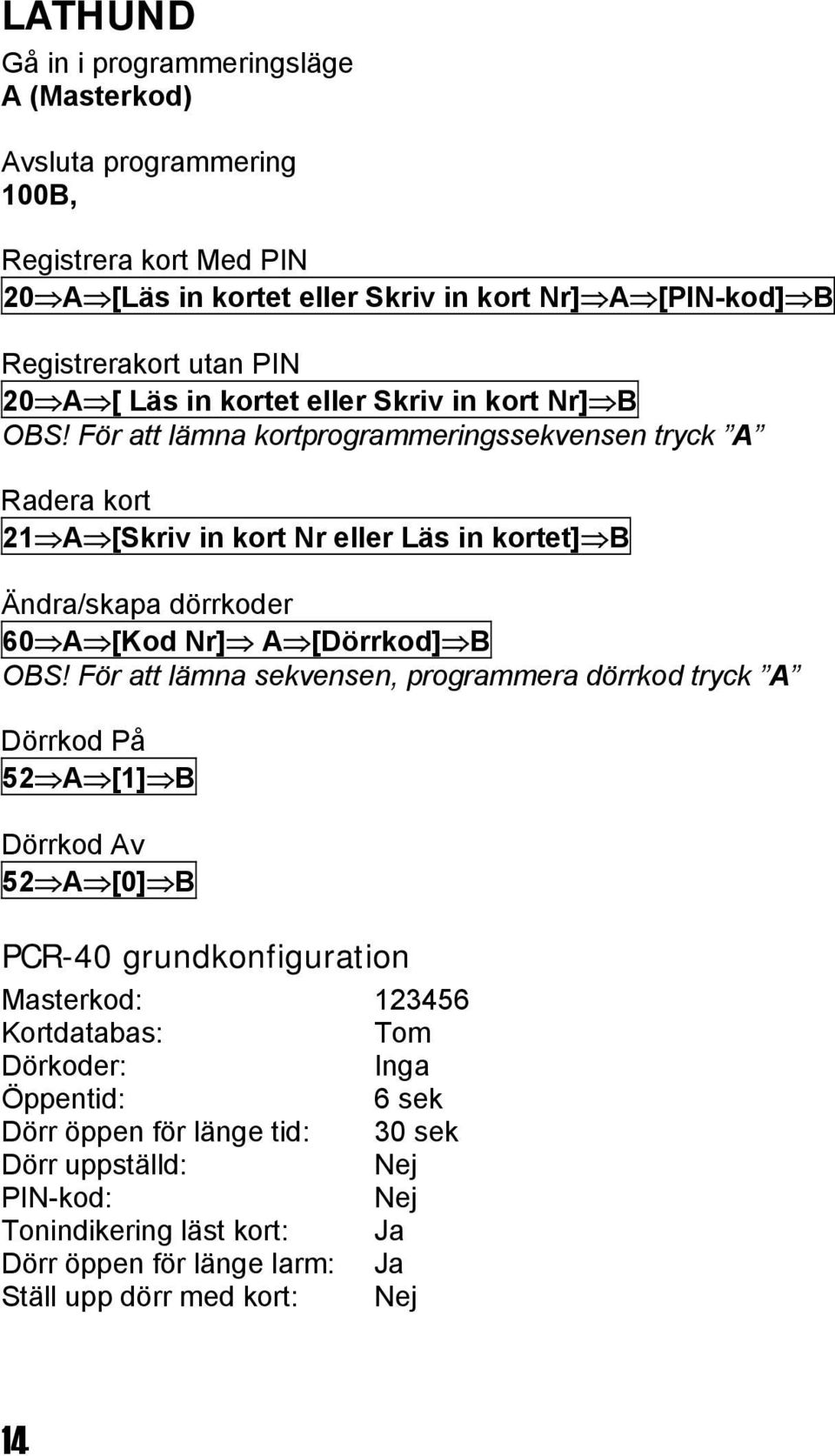 För att lämna kortprogrammeringssekvensen tryck A Radera kort 21 A [Skriv in kort Nr eller Läs in kortet] B Ändra/skapa dörrkoder 60 A [Kod Nr] A [Dörrkod] B OBS!